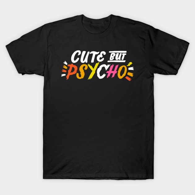 Cute but Psycho T-Shirt by CynthiaF